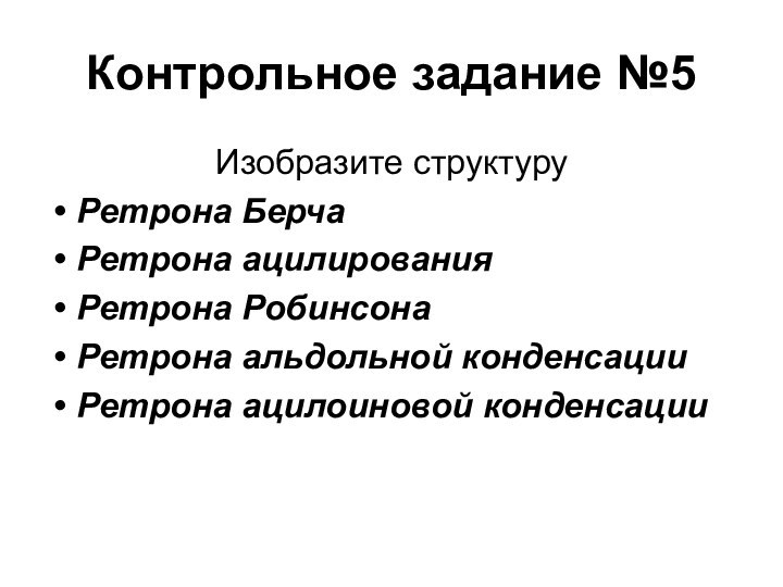 Контрольное задание №5Изобразите структуруРетрона БерчаРетрона ацилированияРетрона РобинсонаРетрона альдольной конденсацииРетрона ацилоиновой конденсации