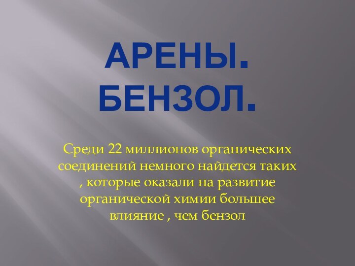 Арены. Бензол.Среди 22 миллионов органических соединений немного найдется таких , которые оказали