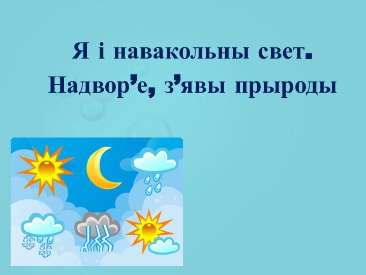 Я і навакольны свет.Надвор’е, з’явы прыроды