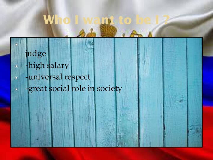 Who I want to be I ? judge-high salary-universal respect-great social role in society