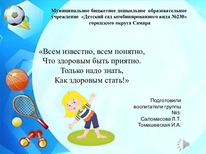 «Всем известно, всем понятно,Что здоровым быть приятно.Только надо знать, Как здоровым стать!»Муниципальное