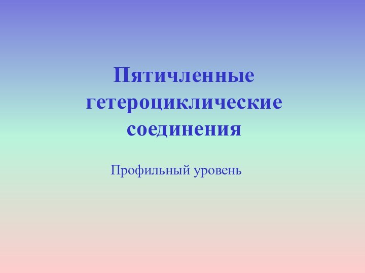 Пятичленные гетероциклические соединенияПрофильный уровень