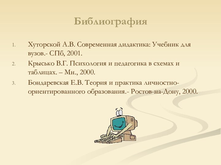 БиблиографияХуторской А.В. Современная дидактика: Учебник для вузов.- СПб, 2001.Крысько В.Г. Психология и