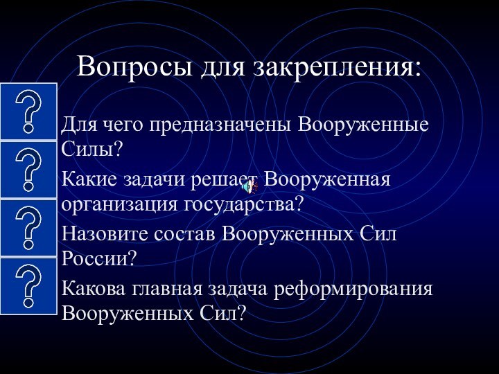 Вопросы для закрепления:Для чего предназначены Вооруженные Силы?Какие задачи решает Вооруженная организация государства?Назовите