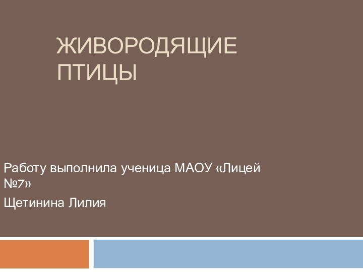 ЖИВОРОДЯЩИЕ ПТИЦЫРаботу выполнила ученица МАОУ «Лицей №7»Щетинина Лилия