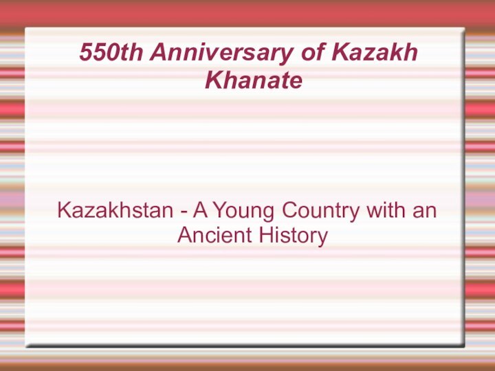 550th Anniversary of Kazakh KhanateKazakhstan - A Young Country with an Ancient History