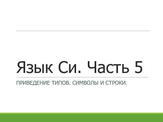 Язык си. Часть 5. Приведение типов. Символы и строки