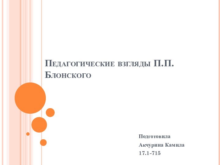 Педагогические взгляды П.П.БлонскогоПодготовилаАкчурина Камила 17.1-715