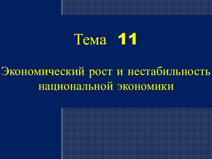 Тема 11  Экономический рост и нестабильность национальной экономики