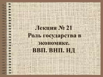 Роль государства в экономике. ВВП. ВНП. НД