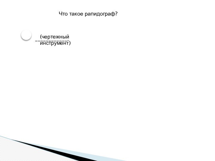 Что такое рапидограф? ____________.(чертежный инструмент)