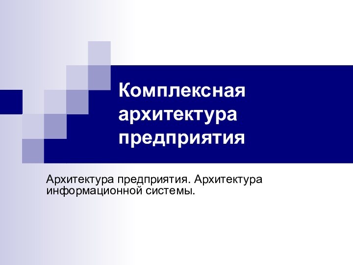 Комплексная архитектура предприятияАрхитектура предприятия. Архитектура информационной системы.