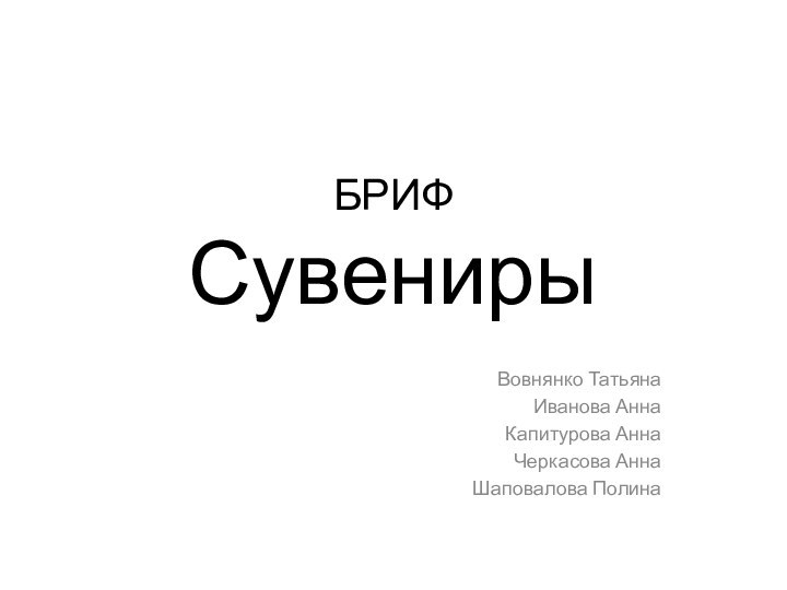 БРИФ СувенирыВовнянко ТатьянаИванова АннаКапитурова АннаЧеркасова АннаШаповалова Полина