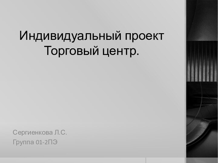 Индивидуальный проект Торговый центр.Сергиенкова Л.С.Группа 01-2ПЭ