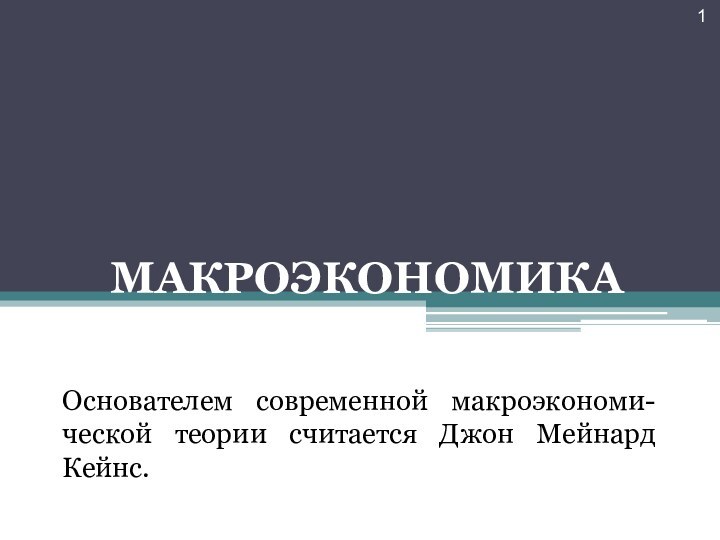 МАКРОЭКОНОМИКАОснователем современной макроэкономи-ческой теории считается Джон Мейнард Кейнс.