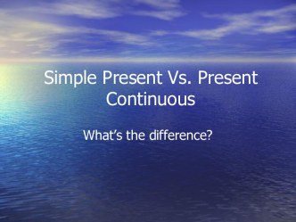 Simple Present Vs. Present Continuous. What’s the difference?