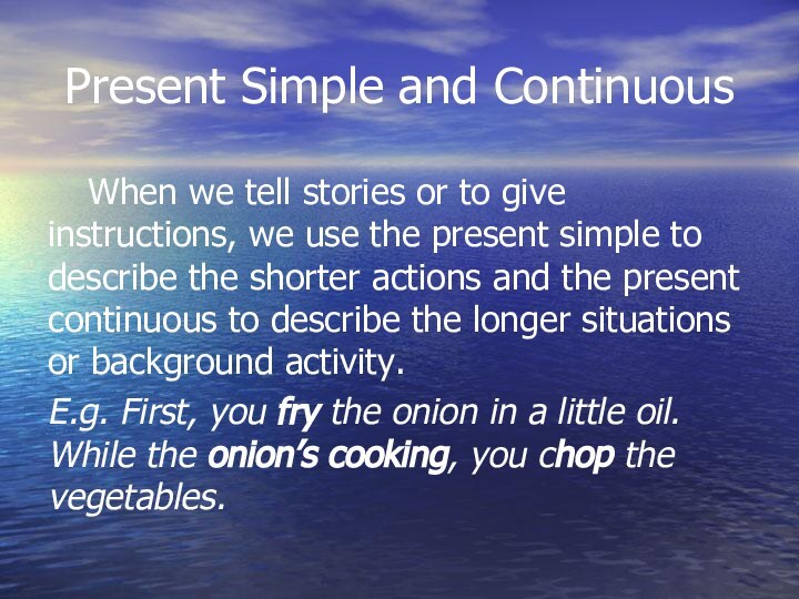 Present Simple and Continuous	When we tell stories or to give instructions, we