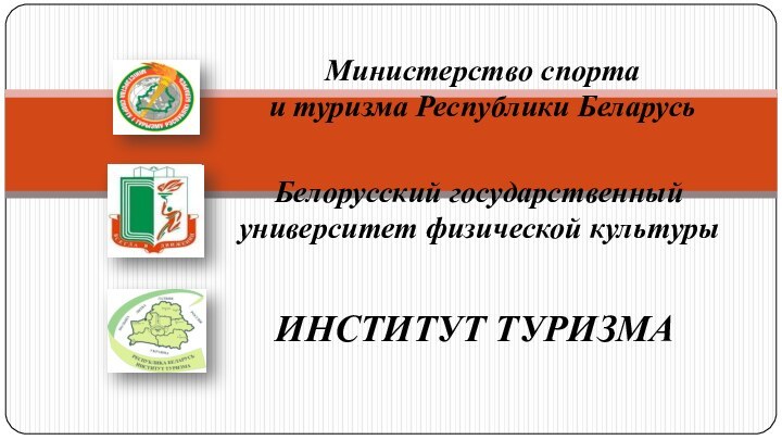 Министерство спорта и туризма Республики БеларусьБелорусский государственный университет физической культурыИНСТИТУТ ТУРИЗМА