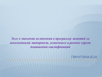 Эссе о значении включения в программу занятий со школьниками материала, освоенного в рамках курсов повышения квалификации