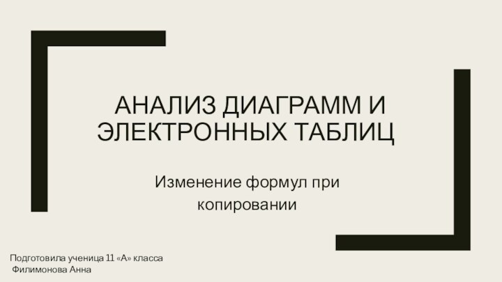 АНАЛИЗ ДИАГРАММ И ЭЛЕКТРОННЫХ ТАБЛИЦ	  Изменение формул при копированииПодготовила ученица