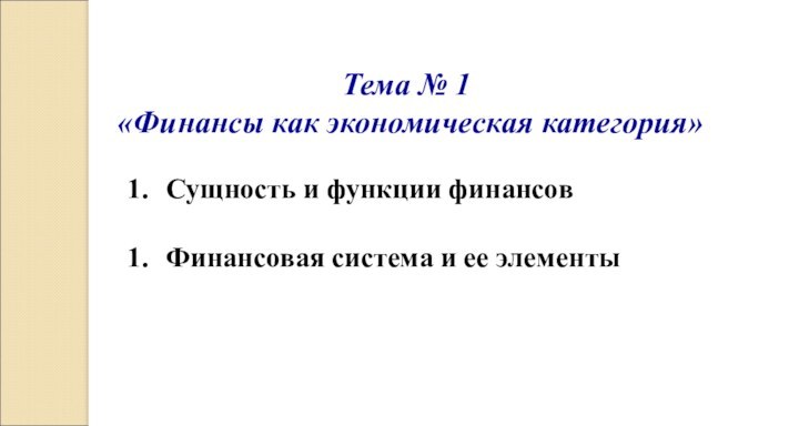 Сущность и функции финансовФинансовая система и ее элементыТема № 1 «Финансы как экономическая категория»