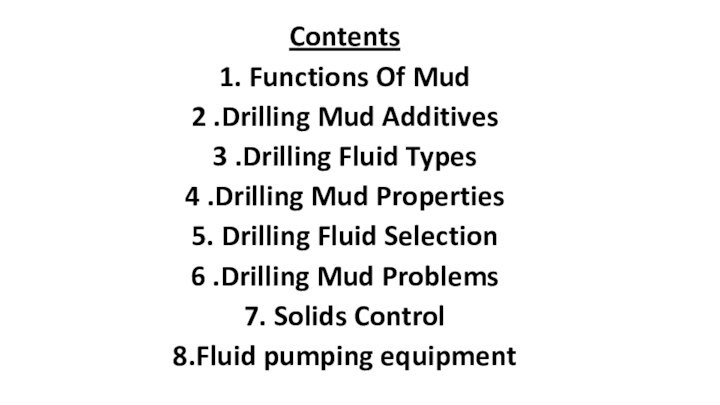 Contents1. Functions Of Mud2 .Drilling Mud Additives3 .Drilling Fluid Types4 .Drilling Mud