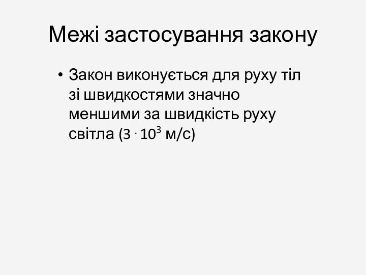 Межі застосування законуЗакон виконується для руху тіл зі швидкостями значно меншими за