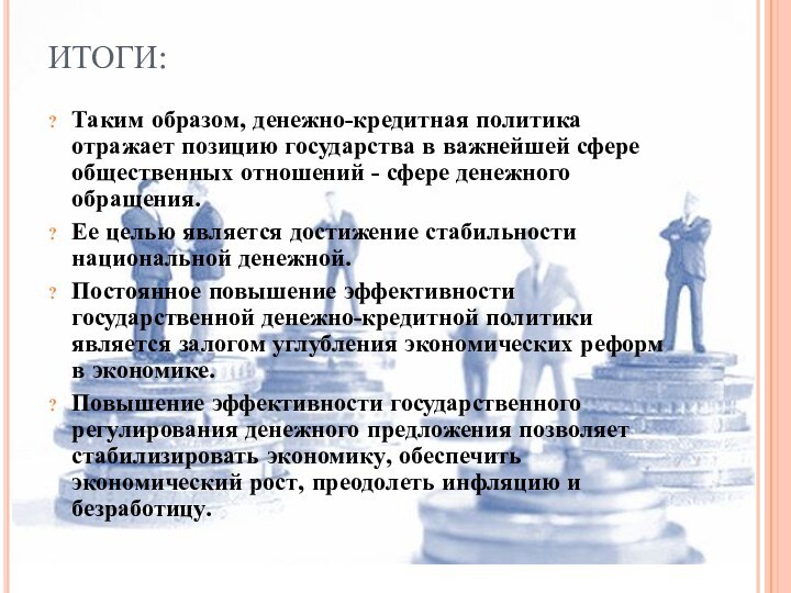 ИТОГИ:Таким образом, денежно-кредитная политика отражает позицию государства в важнейшей сфере общественных отношений