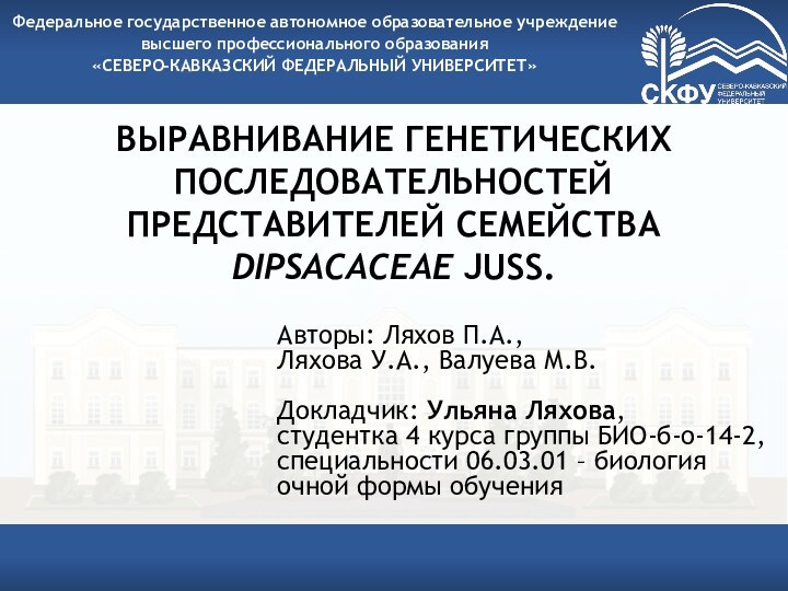 ВЫРАВНИВАНИЕ ГЕНЕТИЧЕСКИХ ПОСЛЕДОВАТЕЛЬНОСТЕЙ ПРЕДСТАВИТЕЛЕЙ СЕМЕЙСТВА DIPSACACEAE JUSS.Авторы: Ляхов П.А.,Ляхова У.А., Валуева М.В.