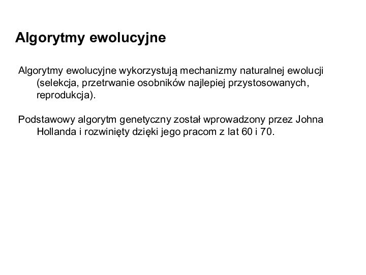 Algorytmy ewolucyjneAlgorytmy ewolucyjne wykorzystują mechanizmy naturalnej ewolucji (selekcja, przetrwanie osobników najlepiej przystosowanych,