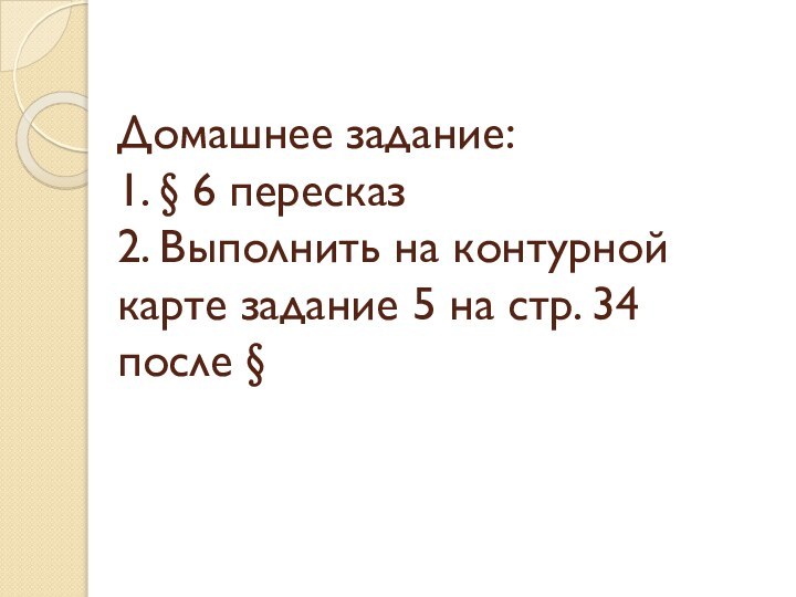 Домашнее задание: 1. § 6 пересказ 2. Выполнить на контурной карте задание