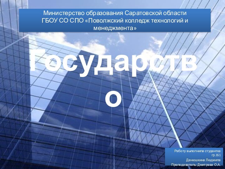 ГосударствоРаботу выполнила студентка гр.351Данюшкина ЛюдмилаПреподаватель: Дмитрева О.А.Министерство образования Саратовской области ГБОУ СО