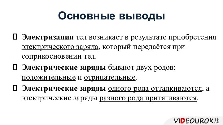 Основные выводыЭлектризация тел возникает в результате приобретения электрического заряда, который передаётся при