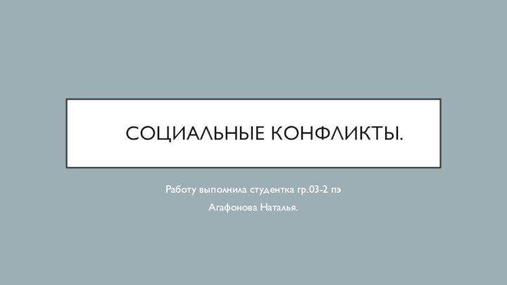 СОЦИАЛЬНЫЕ КОНФЛИКТЫ.Работу выполнила студентка гр.03-2 пэ Агафонова Наталья.