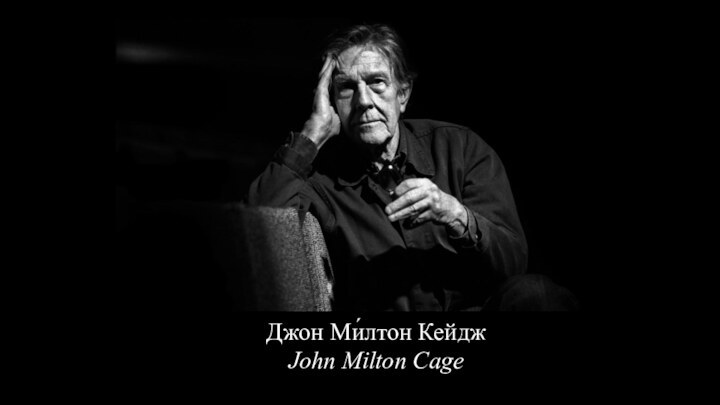 Джон Ми́лтон Кейдж John Milton Cage