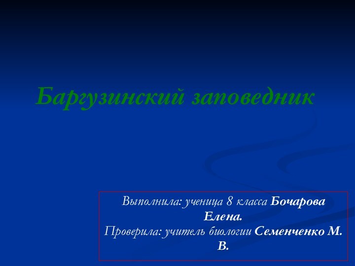 Баргузинский заповедникВыполнила: ученица 8 класса Бочарова Елена. Проверила: учитель биологии Семенченко М.В.