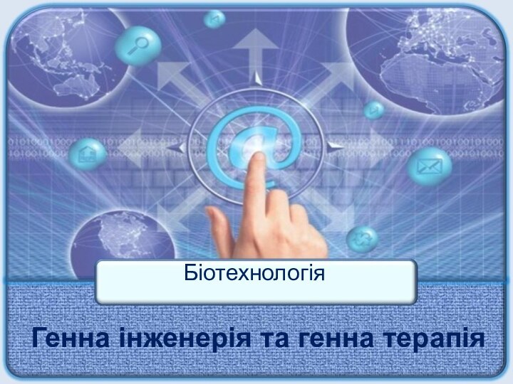 Генна інженерія та генна терапіяБіотехнологія