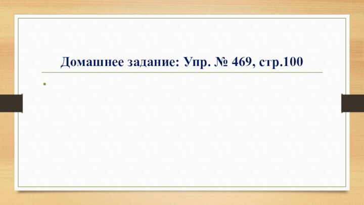 Домашнее задание: Упр. № 469, стр.100  