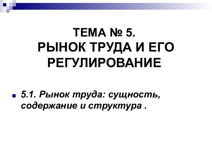 ТЕМА № 5.  РЫНОК ТРУДА И ЕГО РЕГУЛИРОВАНИЕ 5.1. Рынок труда: