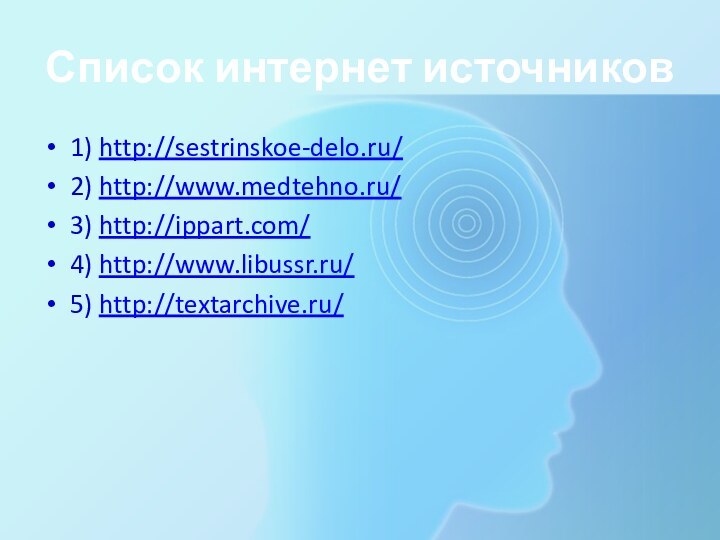 Список интернет источников1) http://sestrinskoe-delo.ru/2) http://www.medtehno.ru/3) http://ippart.com/4) http://www.libussr.ru/5) http://textarchive.ru/