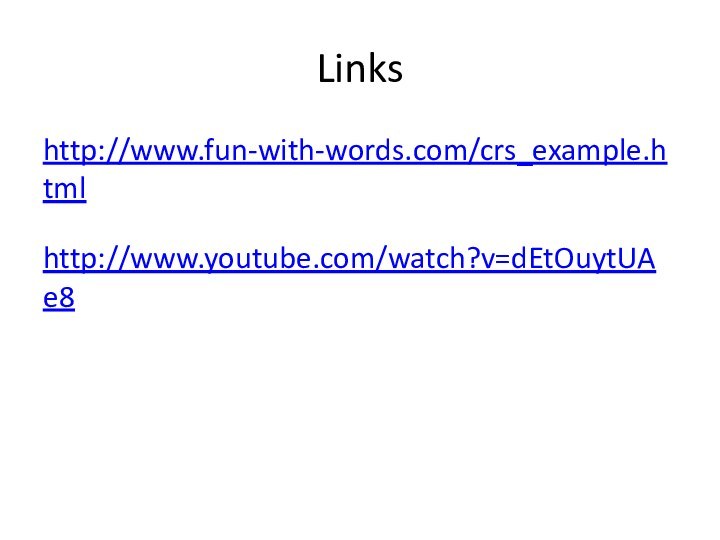 Linkshttp://www.fun-with-words.com/crs_example.htmlhttp://www.youtube.com/watch?v=dEtOuytUAe8  