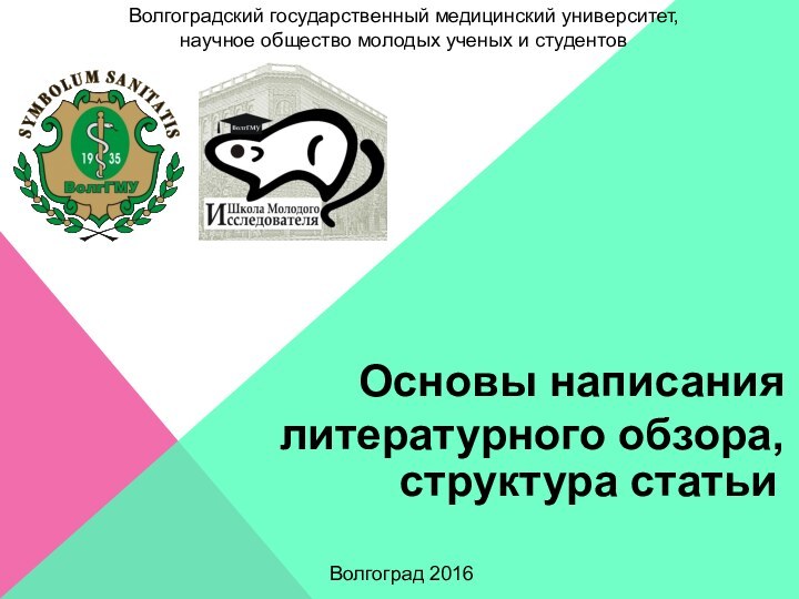 Волгоградский государственный медицинский университет,научное общество молодых ученых и студентовВолгоград 2016Основы написания литературного обзора, структура статьи