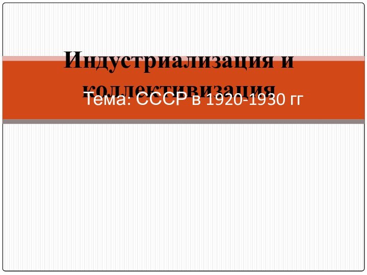 Индустриализация и коллективизация     Тема: СССР в 1920-1930 гг