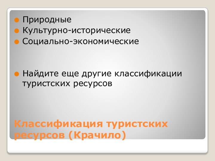 Классификация туристских ресурсов (Крачило)ПриродныеКультурно-историческиеСоциально-экономическиеНайдите еще другие классификации туристских ресурсов