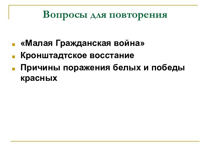 Вопросы для повторения«Малая Гражданская война» Кронштадтское восстаниеПричины поражения белых и победы красных