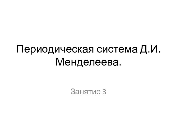 Периодическая система Д.И. Менделеева. Занятие 3