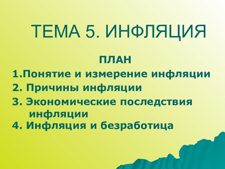 ТЕМА 5. ИНФЛЯЦИЯПЛАН1.Понятие и измерение инфляции2. Причины инфляции3. Экономические последствия