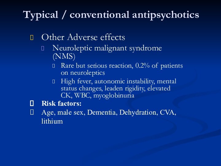 Typical / conventional antipsychoticsOther Adverse effectsNeuroleptic malignant syndrome (NMS)Rare but serious reaction,