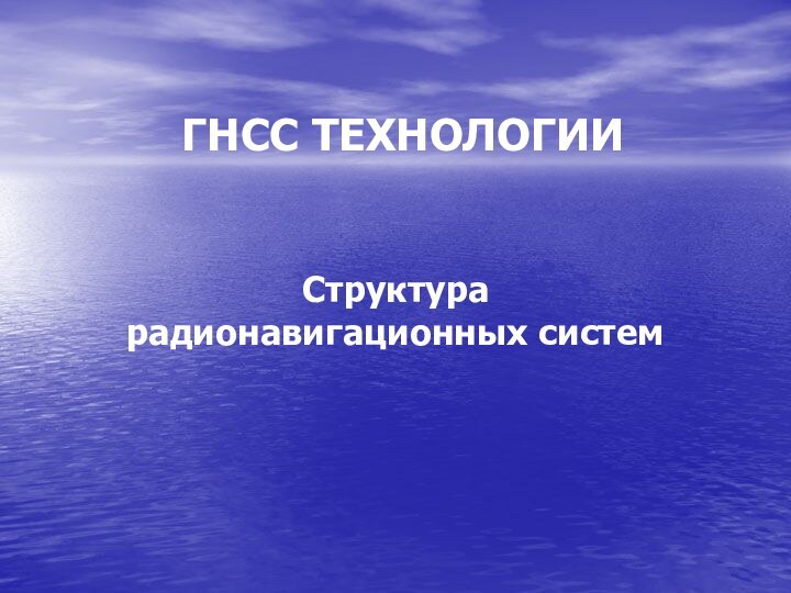 ГНСС ТЕХНОЛОГИИ   Структура радионавигационных систем