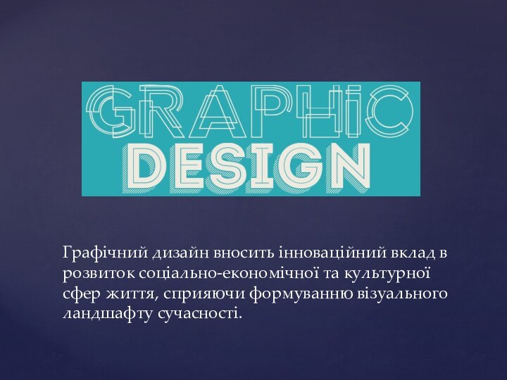 Графічний дизайн вносить інноваційний вклад в розвиток соціально-економічної та культурної сфер життя,
